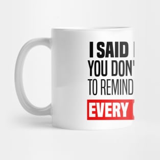 I said I'll fix it you don't need to remind me every 6 months - Funny Sarcastic Quote Mug